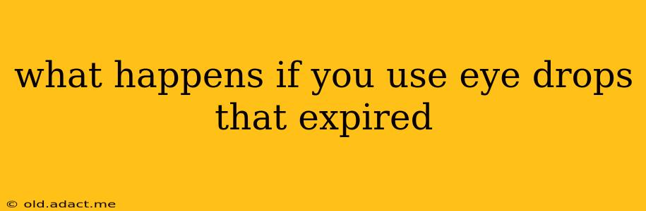 what happens if you use eye drops that expired