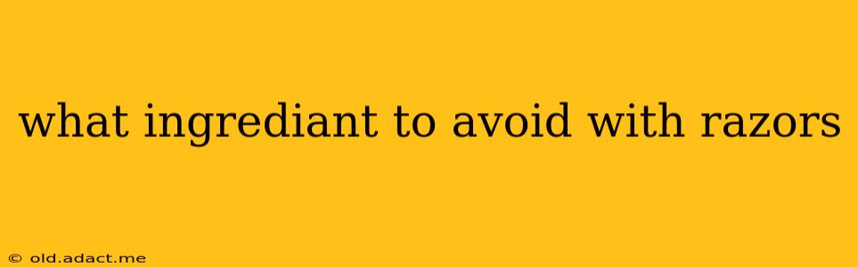 what ingrediant to avoid with razors