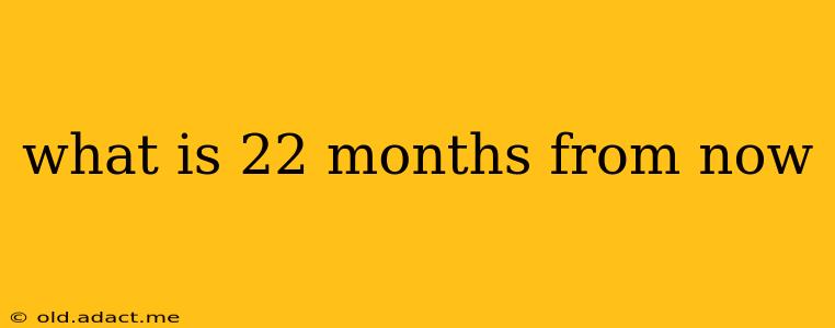what is 22 months from now