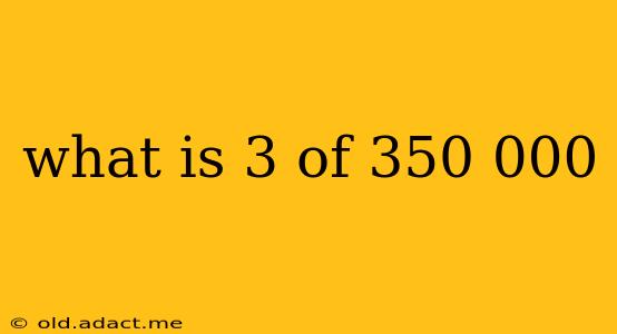 what is 3 of 350 000
