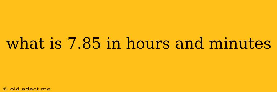 what is 7.85 in hours and minutes
