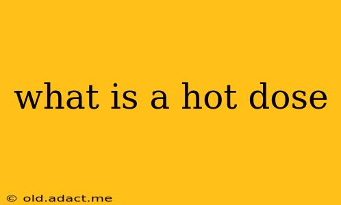 what is a hot dose
