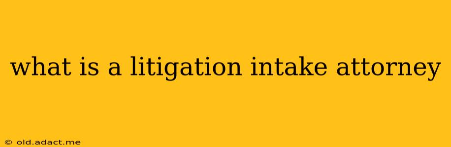 what is a litigation intake attorney