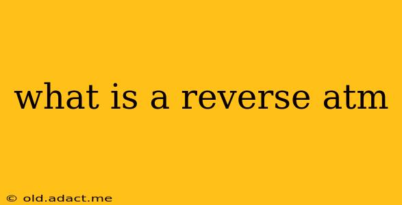 what is a reverse atm
