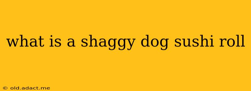 what is a shaggy dog sushi roll