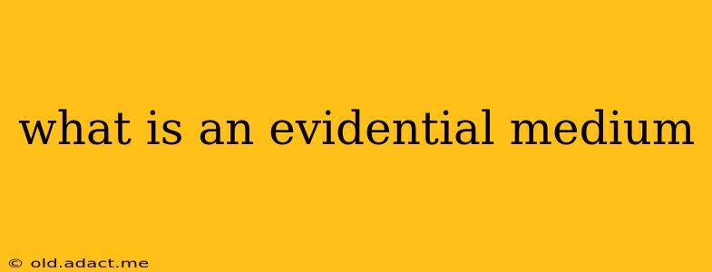 what is an evidential medium