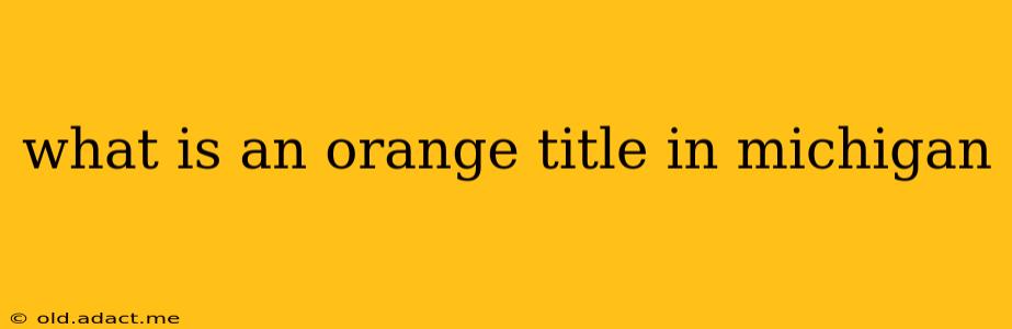 what is an orange title in michigan
