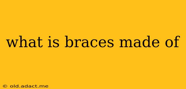 what is braces made of