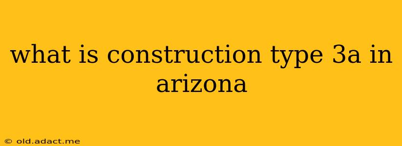 what is construction type 3a in arizona