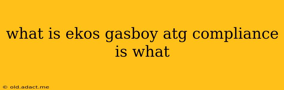 what is ekos gasboy atg compliance is what