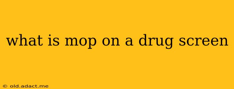 what is mop on a drug screen