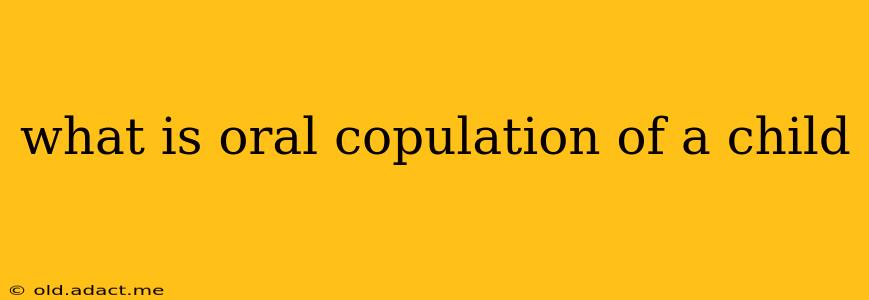 what is oral copulation of a child