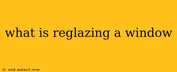what is reglazing a window