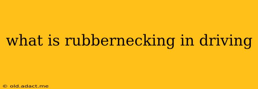 what is rubbernecking in driving