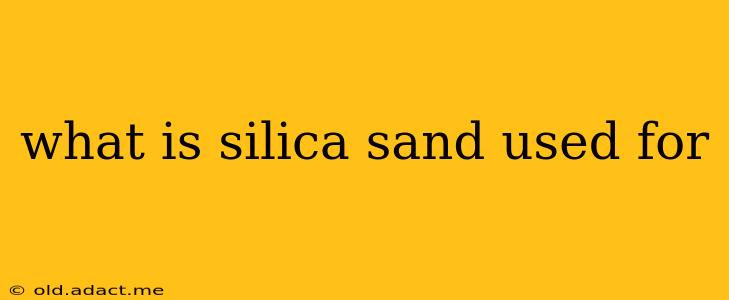 what is silica sand used for