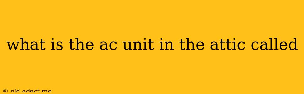 what is the ac unit in the attic called