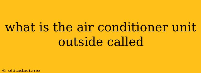 what is the air conditioner unit outside called