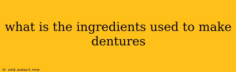 what is the ingredients used to make dentures