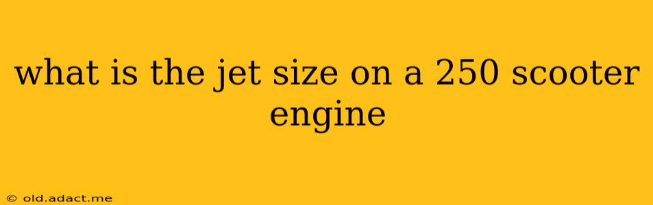 what is the jet size on a 250 scooter engine