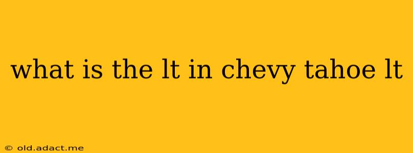 what is the lt in chevy tahoe lt