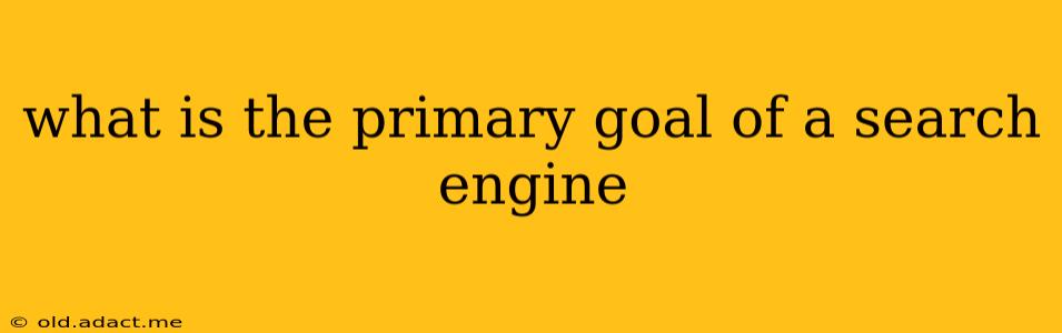 what is the primary goal of a search engine