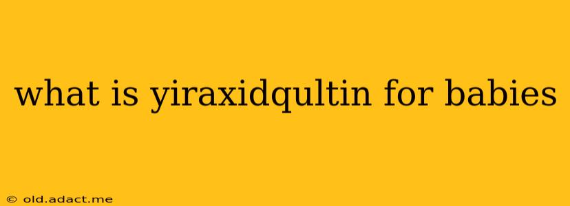 what is yiraxidqultin for babies