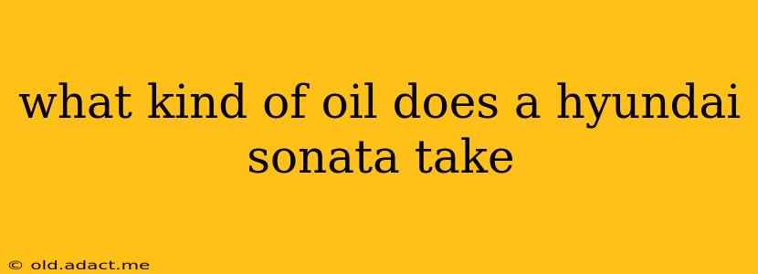 what kind of oil does a hyundai sonata take
