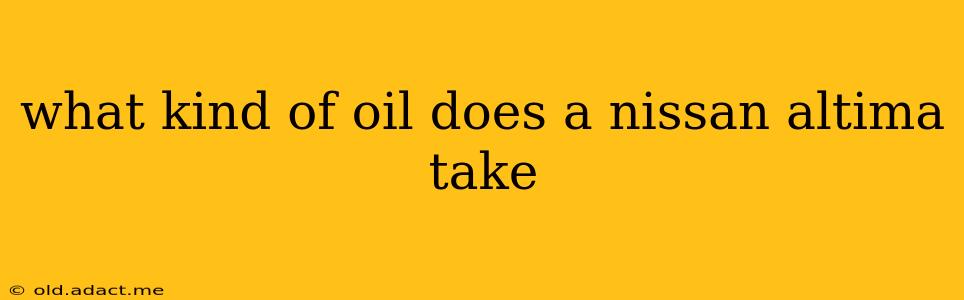 what kind of oil does a nissan altima take