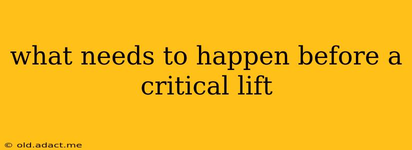 what needs to happen before a critical lift
