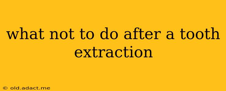 what not to do after a tooth extraction