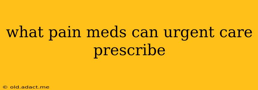 what pain meds can urgent care prescribe