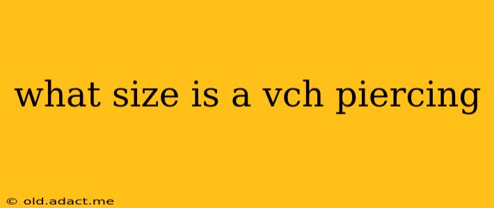 what size is a vch piercing