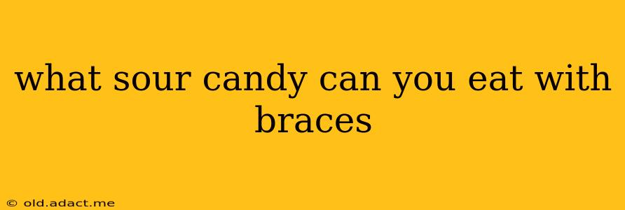 what sour candy can you eat with braces