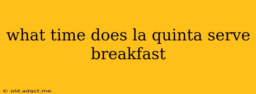 what time does la quinta serve breakfast