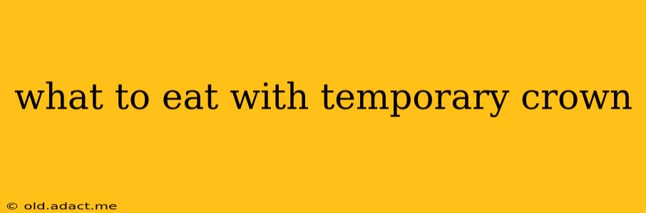 what to eat with temporary crown