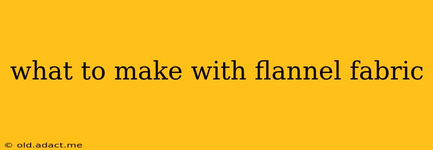 what to make with flannel fabric