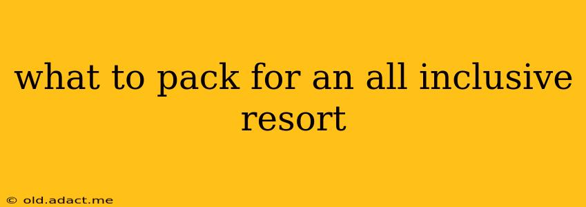 what to pack for an all inclusive resort