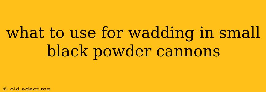 what to use for wadding in small black powder cannons