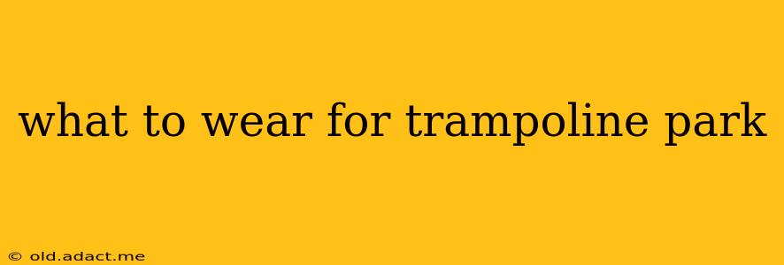 what to wear for trampoline park