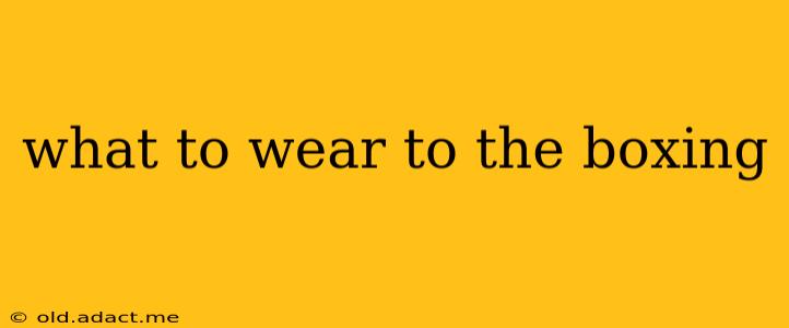 what to wear to the boxing