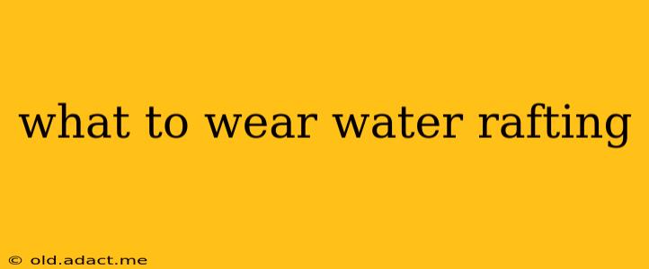 what to wear water rafting
