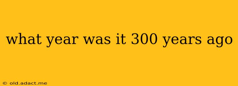 what year was it 300 years ago