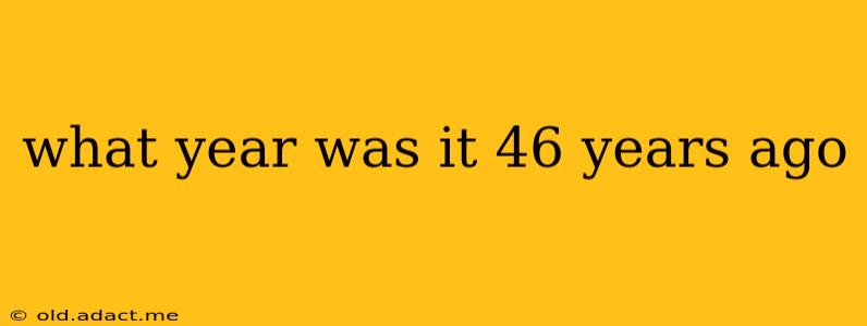 what year was it 46 years ago