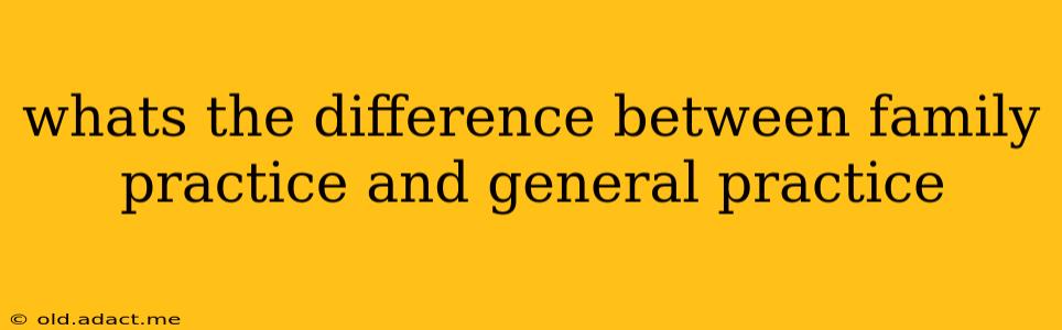 whats the difference between family practice and general practice