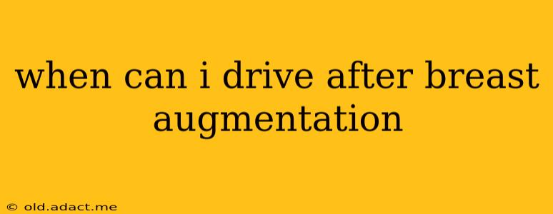 when can i drive after breast augmentation