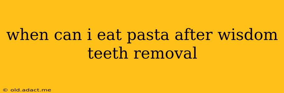when can i eat pasta after wisdom teeth removal