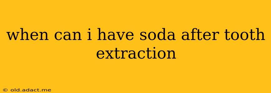 when can i have soda after tooth extraction