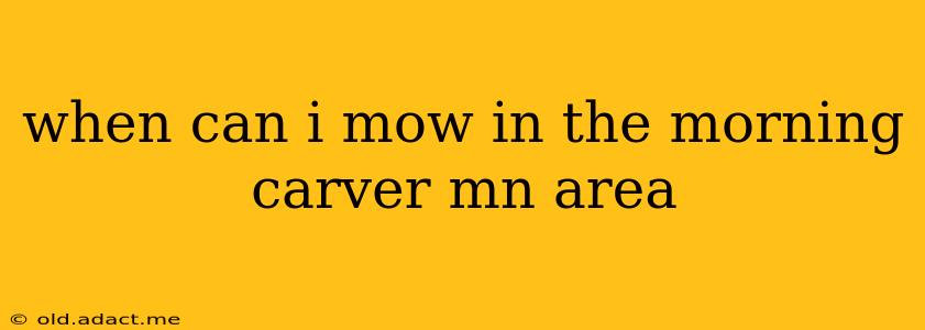 when can i mow in the morning carver mn area