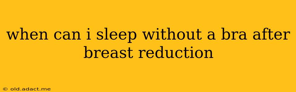 when can i sleep without a bra after breast reduction