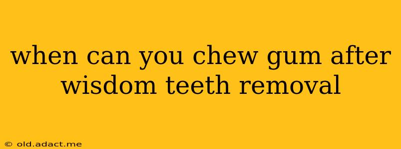 when can you chew gum after wisdom teeth removal